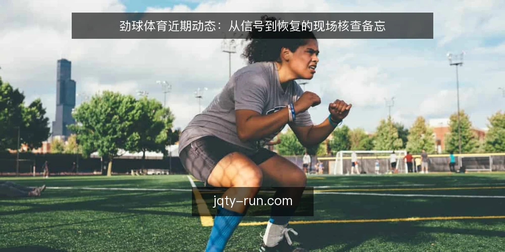 劲球体育近期动态:从信号到恢复的现场核查备忘 — 值得盯紧的信号 配图