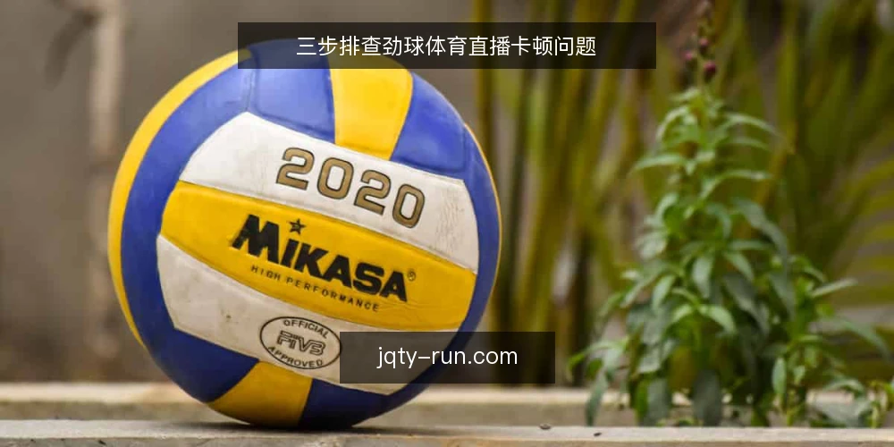 三步排查劲球体育直播卡顿问题 — 直播卡顿的常见场景 配图