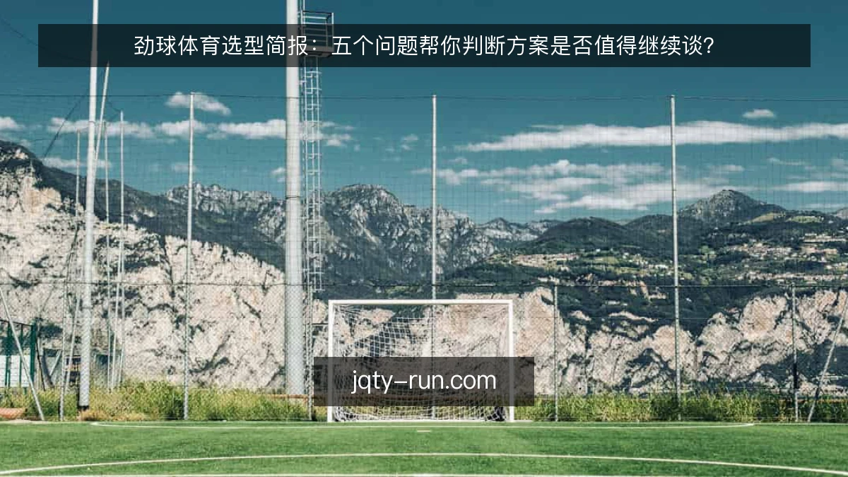 劲球体育选型简报:五个问题帮你判断方案是否值得继续谈?
