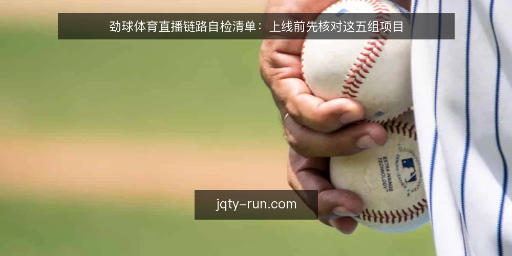 劲球体育直播链路自检清单：上线前先核对这五组项目 — 为什么现在要做这次自检 配图